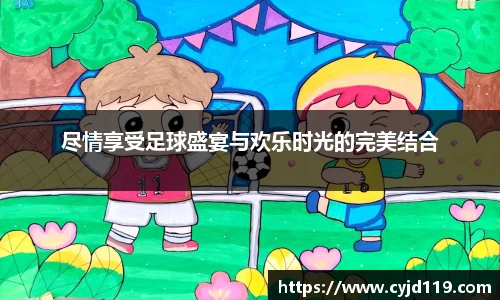 尽情享受足球盛宴与欢乐时光的完美结合
